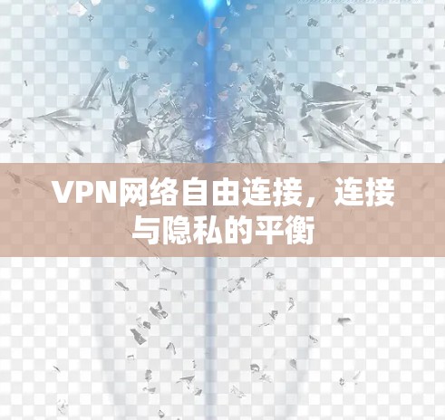 VPN网络自由连接,连接与隐私的平衡 VPN网络自由连接,连接与隐私的平衡