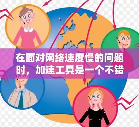 在面对网络速度慢的问题时,加速工具是一个不错的选择。以下是一些常见的加速工具推荐,涵盖了多个方面,包括速度提升、隐私保护、付费选项等 在面对网络速度慢的问题时,加速工具是一个不错的选择。以下是一些常见的加速工具推荐,涵盖了多个方面,包括速度提升、隐私保护、付费选项等