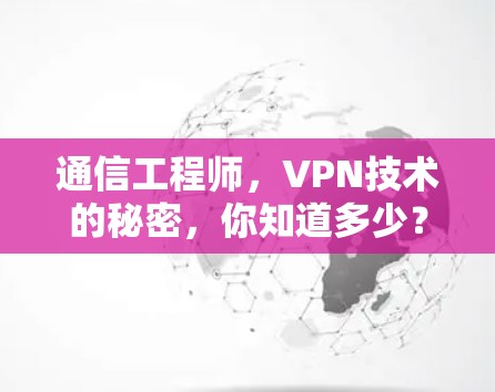 通信工程师，VPN技术的秘密，你知道多少？