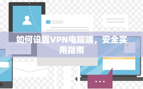 如何设置VPN电脑端，安全实用指南