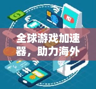 全球游戏加速器，助力海外游戏流畅运行
