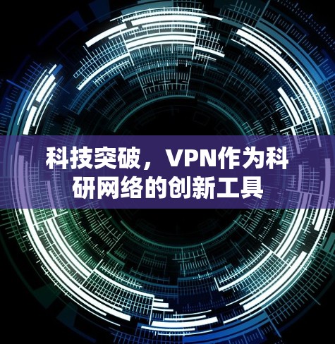 科技突破，VPN作为科研网络的创新工具