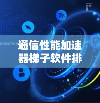 通信性能加速器梯子软件排行226