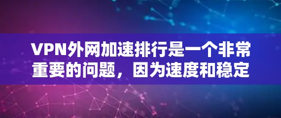 VPN外网加速排行是一个非常重要的问题，因为速度和稳定性直接影响用户体验。以下是一些推荐的VPN外网加速工具，供您参考