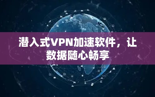 潜入式VPN加速软件，让数据随心畅享