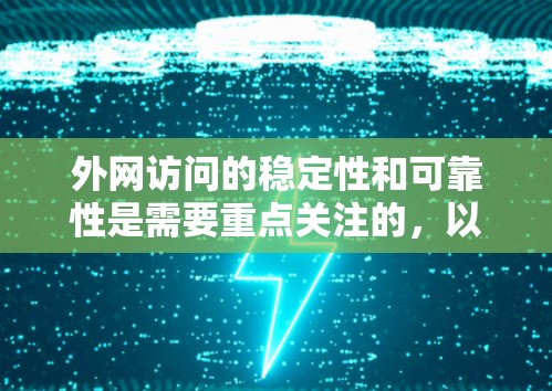 外网访问的稳定性和可靠性是需要重点关注的，以下是一些常见的稳定方案和优化方法，可以帮助你确保外网访问的稳定